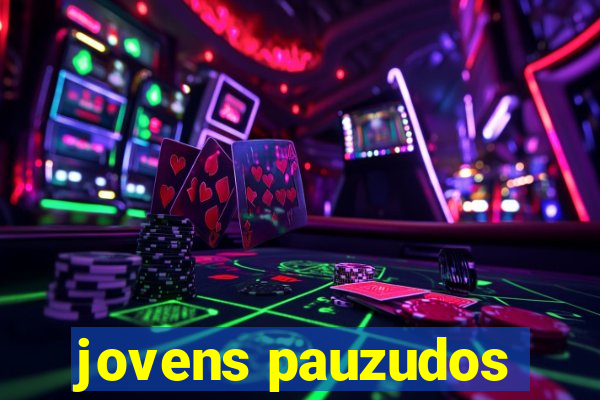 jovens pauzudos